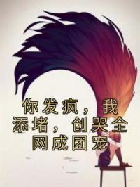 你发疯，我添堵，创哭全网成团宠